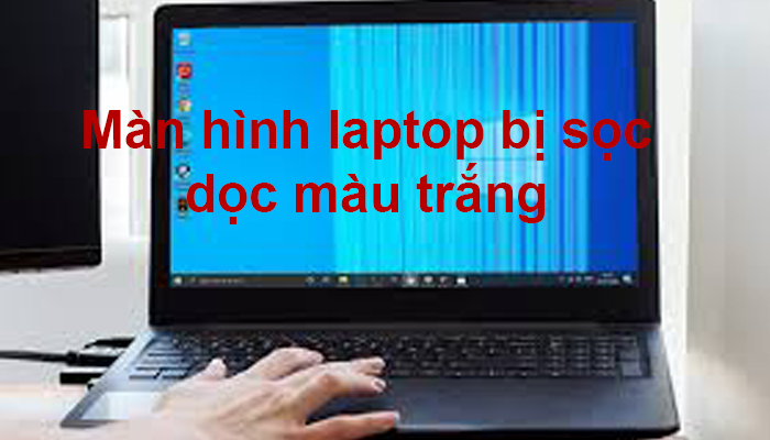 Cách Sửa Màn Hình Laptop Bị Sọc Ngang, Sọc Dọc Hiệu Quả 100% Cách Sửa Màn Hình Laptop Bị Sọc Ngang, Sọc Dọc Hiệu Quả 100%