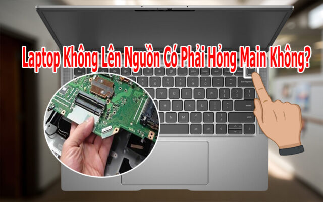 Laptop Không Lên Nguồn Có Phải Hỏng Main Không?