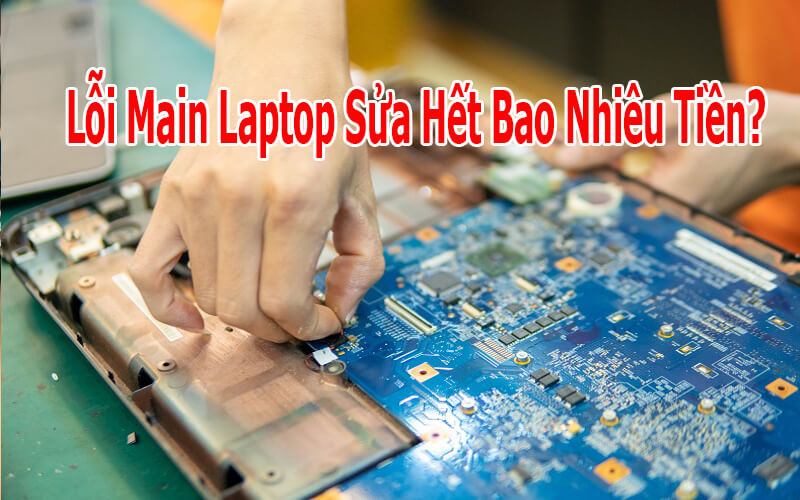 Lỗi Main Laptop Sửa Hết Bao Nhiêu Tiền? Báo Giá Thay Main Laptop Mới Nhất 2026