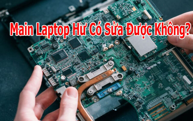 Main Laptop Hư Có Sửa Được Không?main laptop bị hỏng sửa được không? Khi Nào Nên Sửa Hay Thay Main (Cập Nhật 2026)