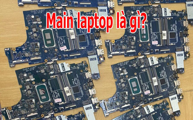Main laptop là gì? Main laptop hư có sửa được không? Dấu hiệu, nguyên nhân & chi phí